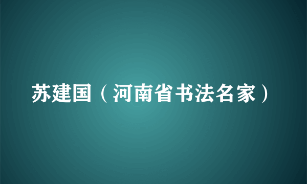 苏建国（河南省书法名家）