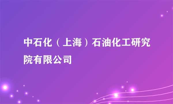 中石化（上海）石油化工研究院有限公司