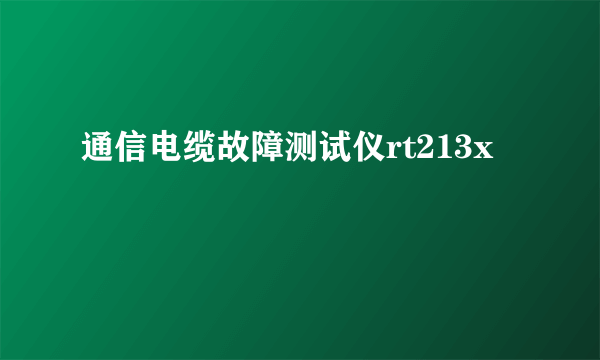 通信电缆故障测试仪rt213x