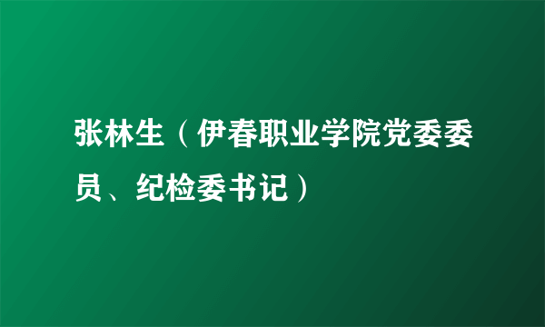 张林生（伊春职业学院党委委员、纪检委书记）