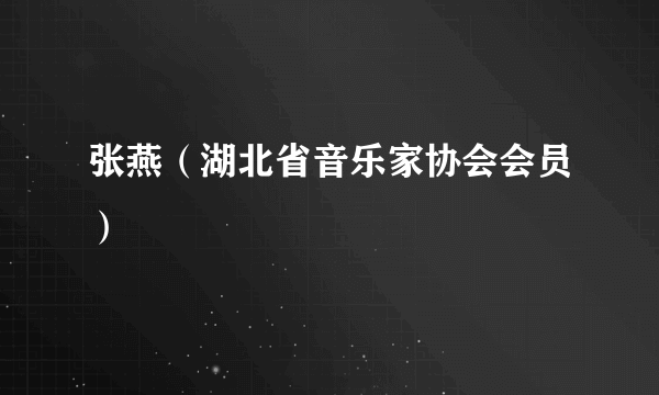 张燕（湖北省音乐家协会会员）