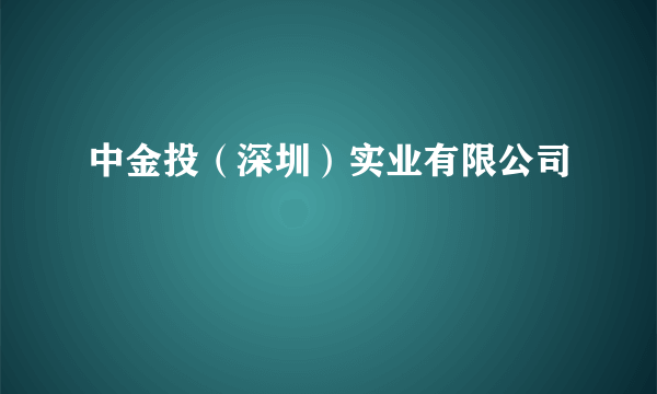 中金投（深圳）实业有限公司