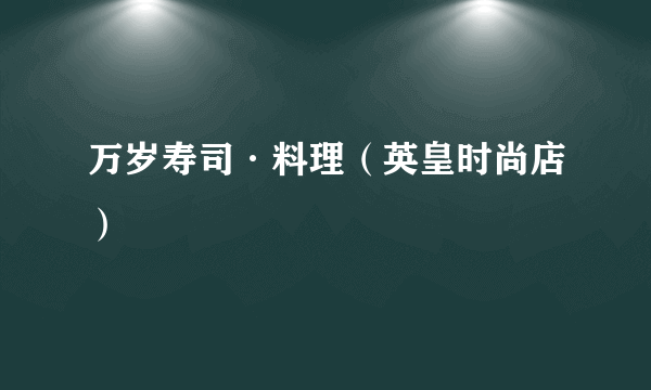 万岁寿司·料理（英皇时尚店）