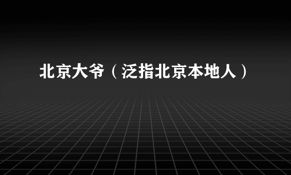 北京大爷（泛指北京本地人）