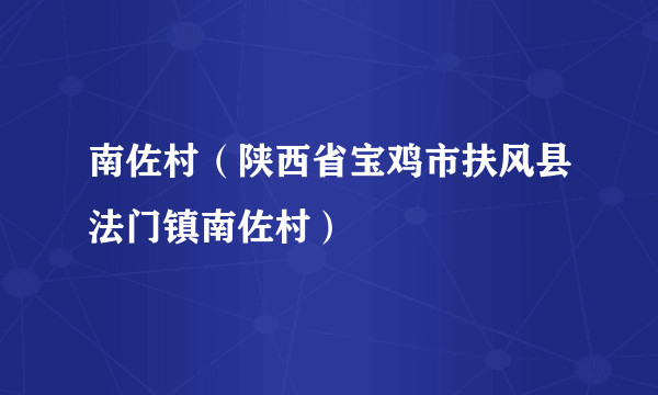 南佐村（陕西省宝鸡市扶风县法门镇南佐村）