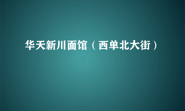 华天新川面馆（西单北大街）