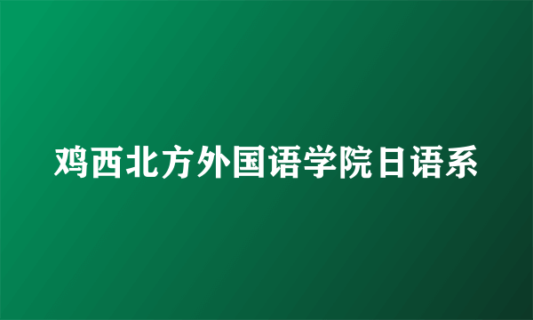 鸡西北方外国语学院日语系