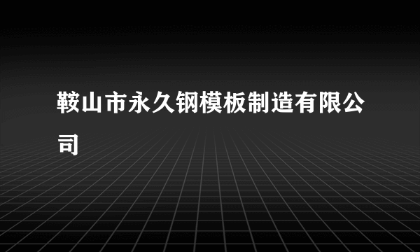 鞍山市永久钢模板制造有限公司