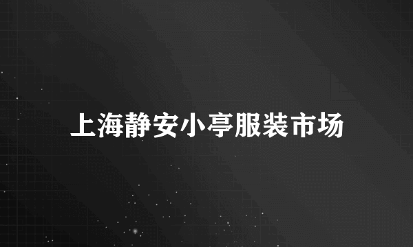 上海静安小亭服装市场