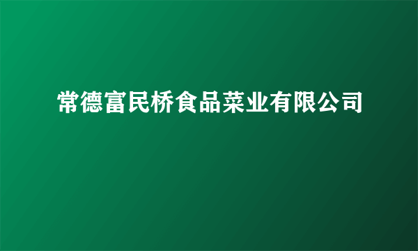 常德富民桥食品菜业有限公司