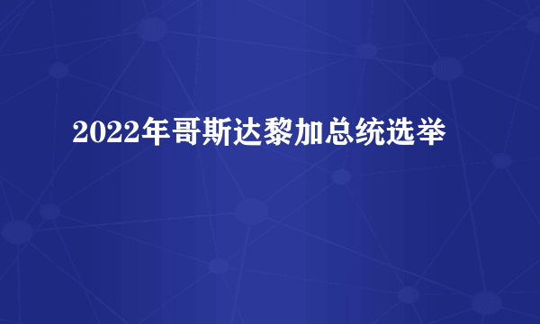 2022年哥斯达黎加总统选举