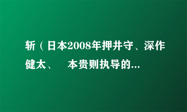 斩（日本2008年押井守、深作健太、辻本贵则执导的动作电影）