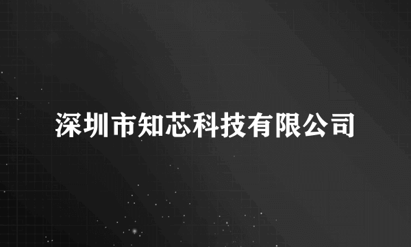 深圳市知芯科技有限公司