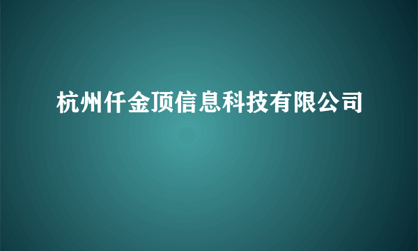 杭州仟金顶信息科技有限公司