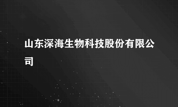 山东深海生物科技股份有限公司