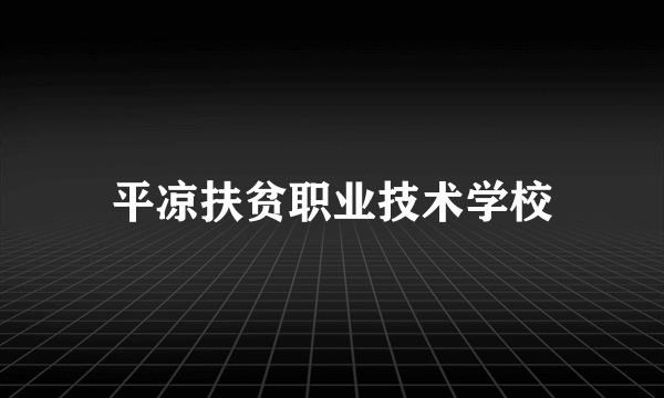 平凉扶贫职业技术学校