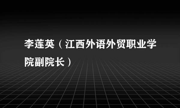 李莲英（江西外语外贸职业学院副院长）