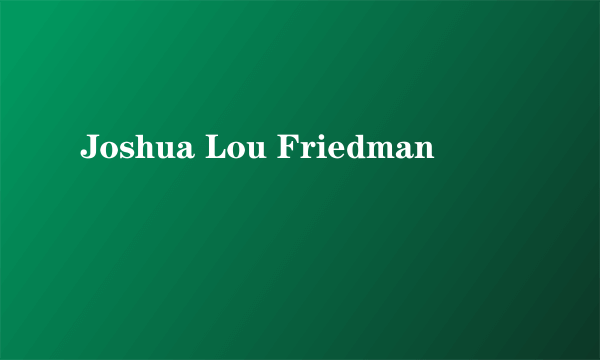 Joshua Lou Friedman