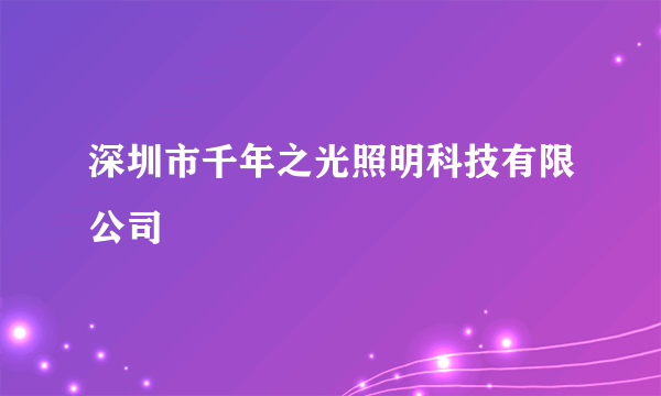 深圳市千年之光照明科技有限公司