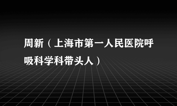 周新（上海市第一人民医院呼吸科学科带头人）