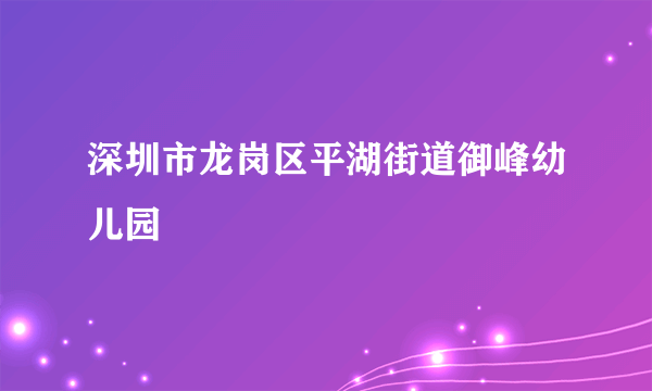 深圳市龙岗区平湖街道御峰幼儿园