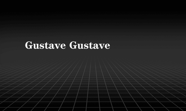 Gustave Gustave