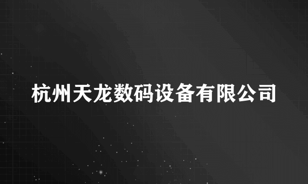 杭州天龙数码设备有限公司