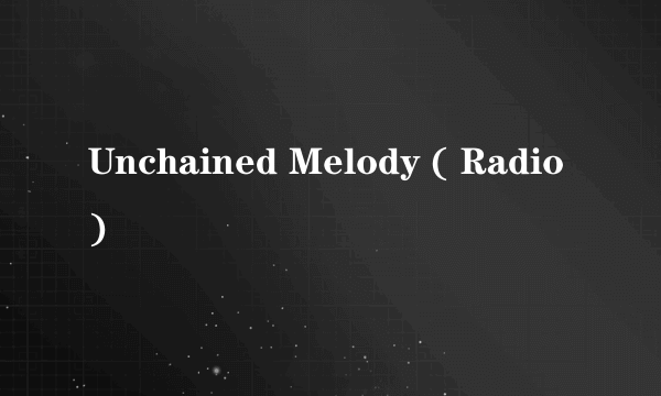 Unchained Melody ( Radio )