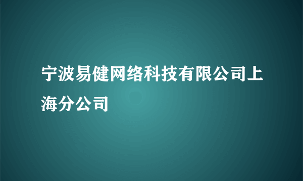 宁波易健网络科技有限公司上海分公司