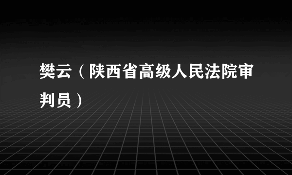 樊云（陕西省高级人民法院审判员）