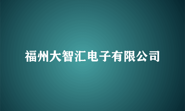 福州大智汇电子有限公司