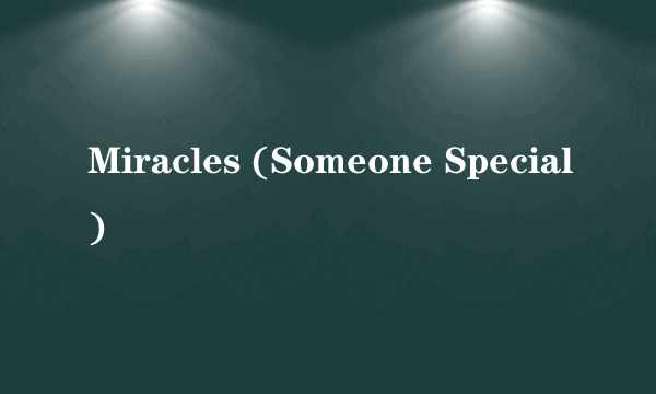 Miracles (Someone Special)