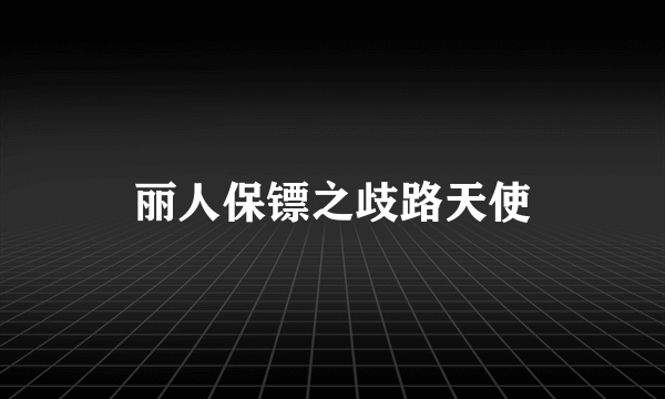 丽人保镖之歧路天使