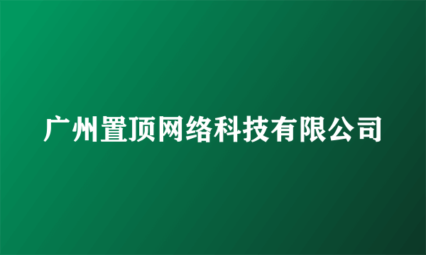 广州置顶网络科技有限公司