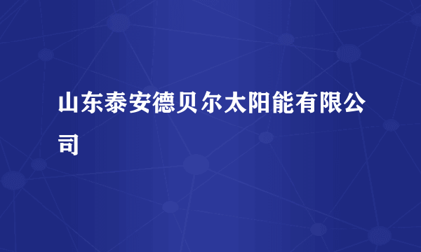 山东泰安德贝尔太阳能有限公司