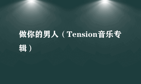 做你的男人（Tension音乐专辑）