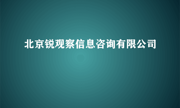 北京锐观察信息咨询有限公司