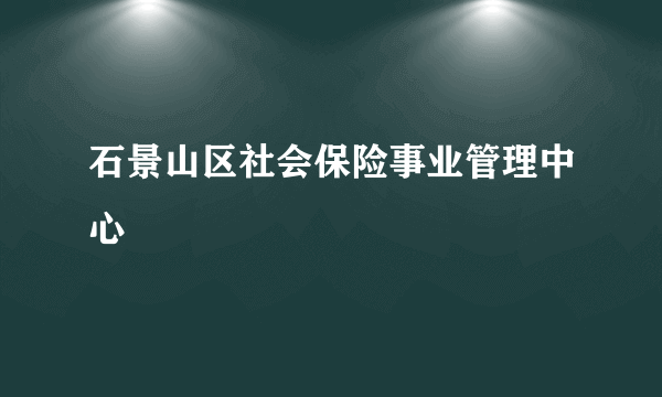 石景山区社会保险事业管理中心