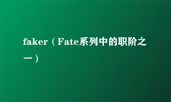 faker（Fate系列中的职阶之一）