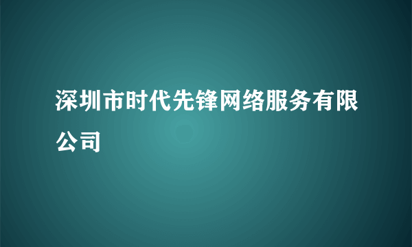 深圳市时代先锋网络服务有限公司