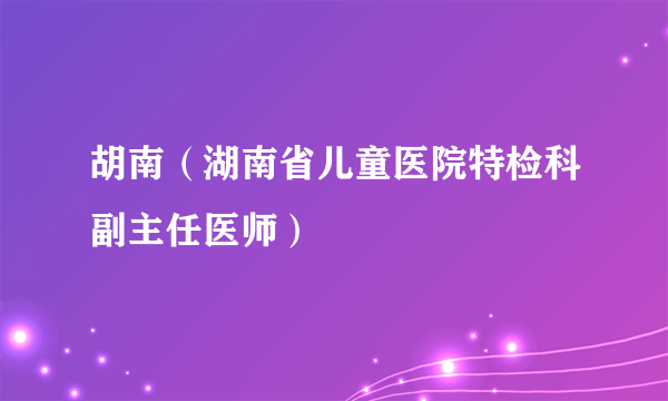 胡南（湖南省儿童医院特检科副主任医师）