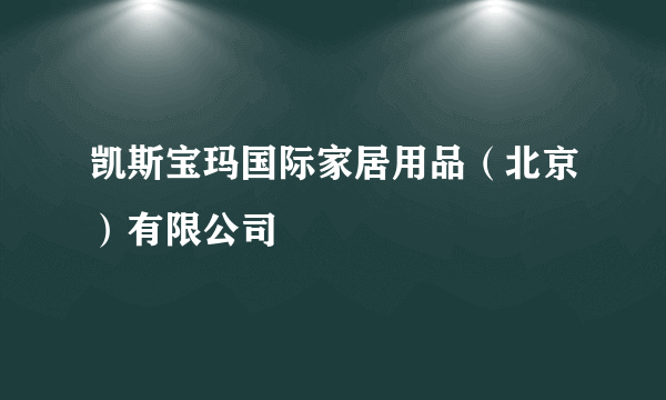 凯斯宝玛国际家居用品（北京）有限公司