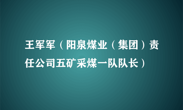 王军军（阳泉煤业（集团）责任公司五矿采煤一队队长）