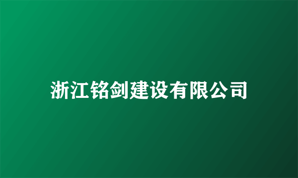 浙江铭剑建设有限公司