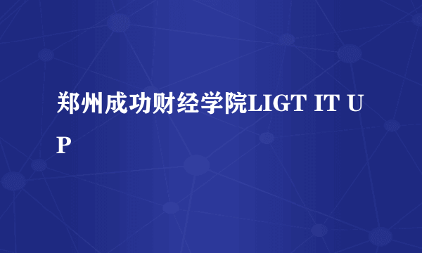 郑州成功财经学院LIGT IT UP