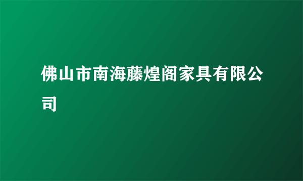 佛山市南海藤煌阁家具有限公司