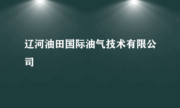 辽河油田国际油气技术有限公司