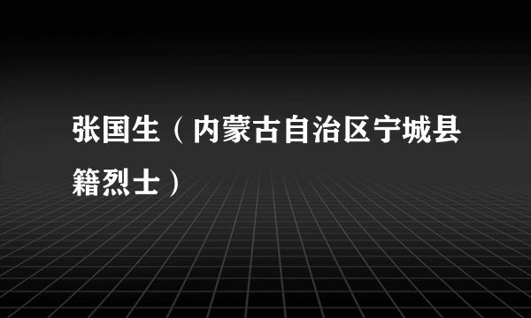 张国生（内蒙古自治区宁城县籍烈士）