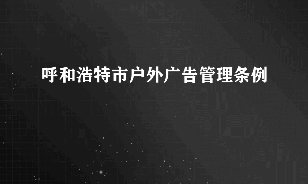 呼和浩特市户外广告管理条例