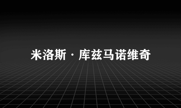 米洛斯·库兹马诺维奇